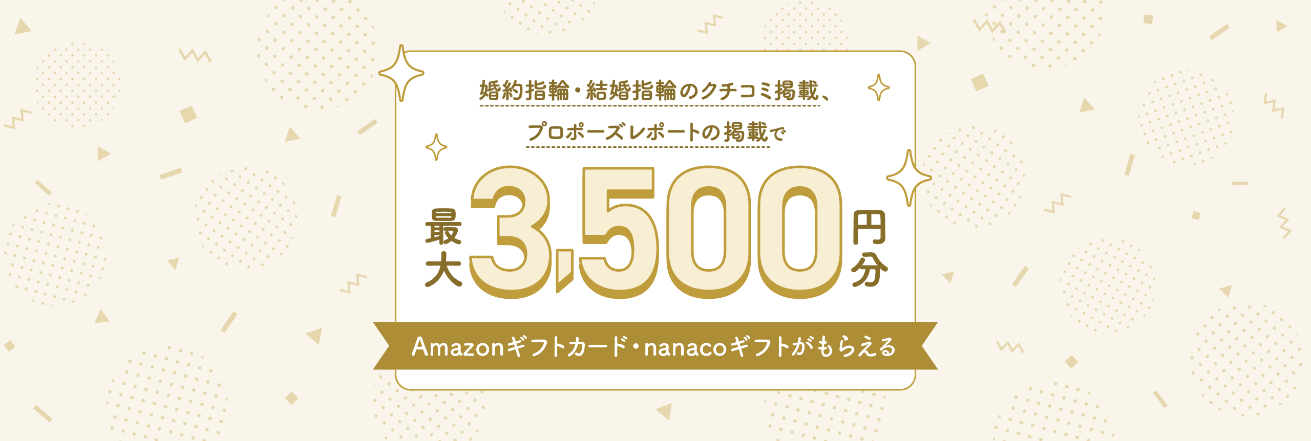 婚約指輪・結婚指輪のクチコミ掲載、プロポーズレポートの掲載で最大3,500円分Amazonギフトカード・nanacoギフトプレゼント！