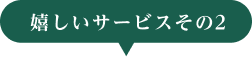 嬉しいサービスその2